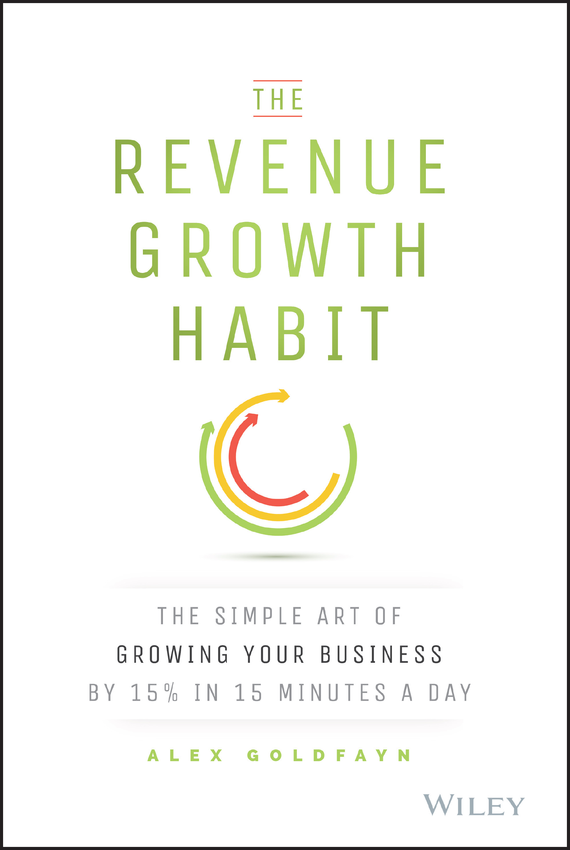 The-Revenue-Growth-Habit--The-Simple-Art-of-Growing-Your-Business-by-15%-in-15-Minutes-Per-Day