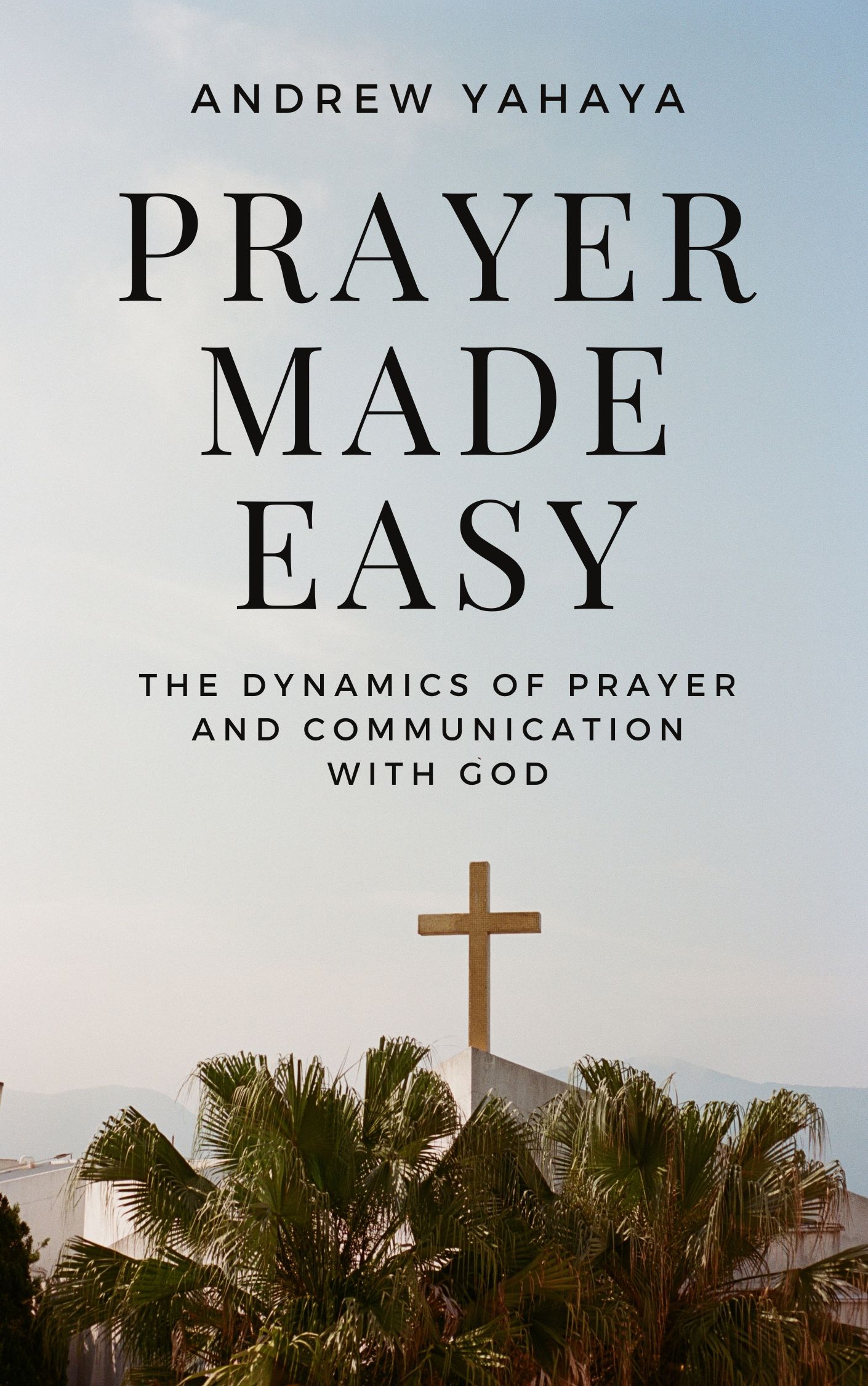 Prayer-Made-Easy--The-Dynamics-Of-Prayer-And-Communication-With-God